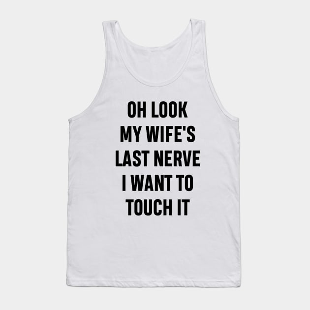Oh Look My Wife's Last Nerve I Want To Touch It Funny Sarcastic Gift For Dad Husband Tank Top by norhan2000